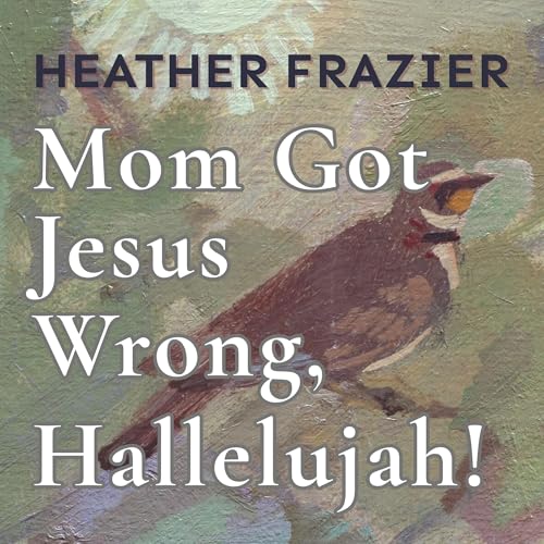 Heather Frazier - Mom Got Jesus Wrong, Hallelujah! episode artwork
