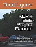 KDP 4 B2B Project Planner: Guidebook for Questions to ask and brainstorm with clients regarding Business to Business