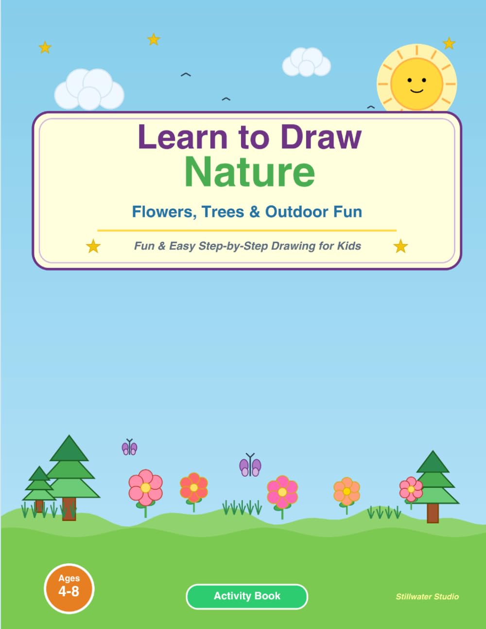 Learn to Draw Nature for Kids: Flowers, Trees & Outdoor Fun: Easy Step-by-Step Drawing Lessons, Tracing Activities & Nature Coloring Pages for Beginners Ages 4–8
