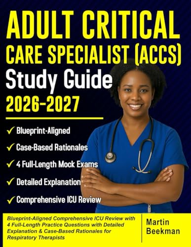 Adult Critical Care Specialist (ACCS) Study Guide 2026–2027: Blueprint-Aligned Comprehensive ICU Review with 4 Full-Length Practice Questions....., Case-Based Rationales for Respiratory Therapists