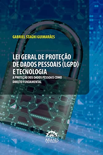 Lei Geral de Proteção de Dados Pessoais (LGPD) e tecnologia: a proteção dos dados pessoais como direito fundamental