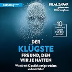 Der klügste Freund, den wir je hatten - Wie wir mit KI endlich weniger arbeiten und mehr leben