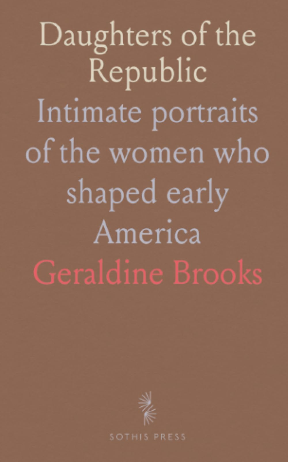 Daughters of the Republic: Intimate portraits of the women who shaped early America