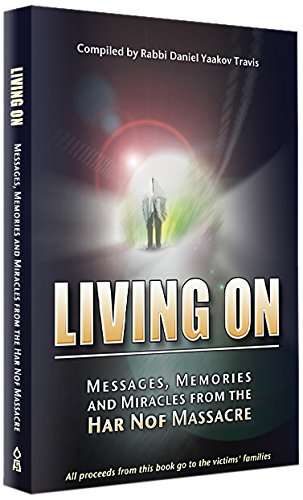 Travis Rabbig Living On: Messages , Memories, and Miracles from the Har Nof Massacre ...
