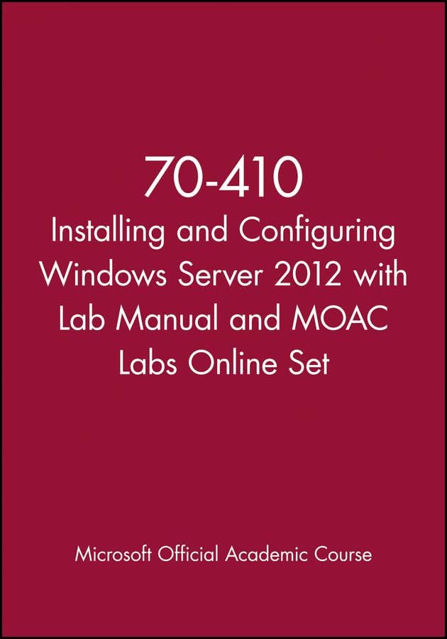 70-410 Installing and Configuring Windows Server 2012 with Lab Manual and MOAC Labs Online Set (Microsoft Official Academic Course Series)
