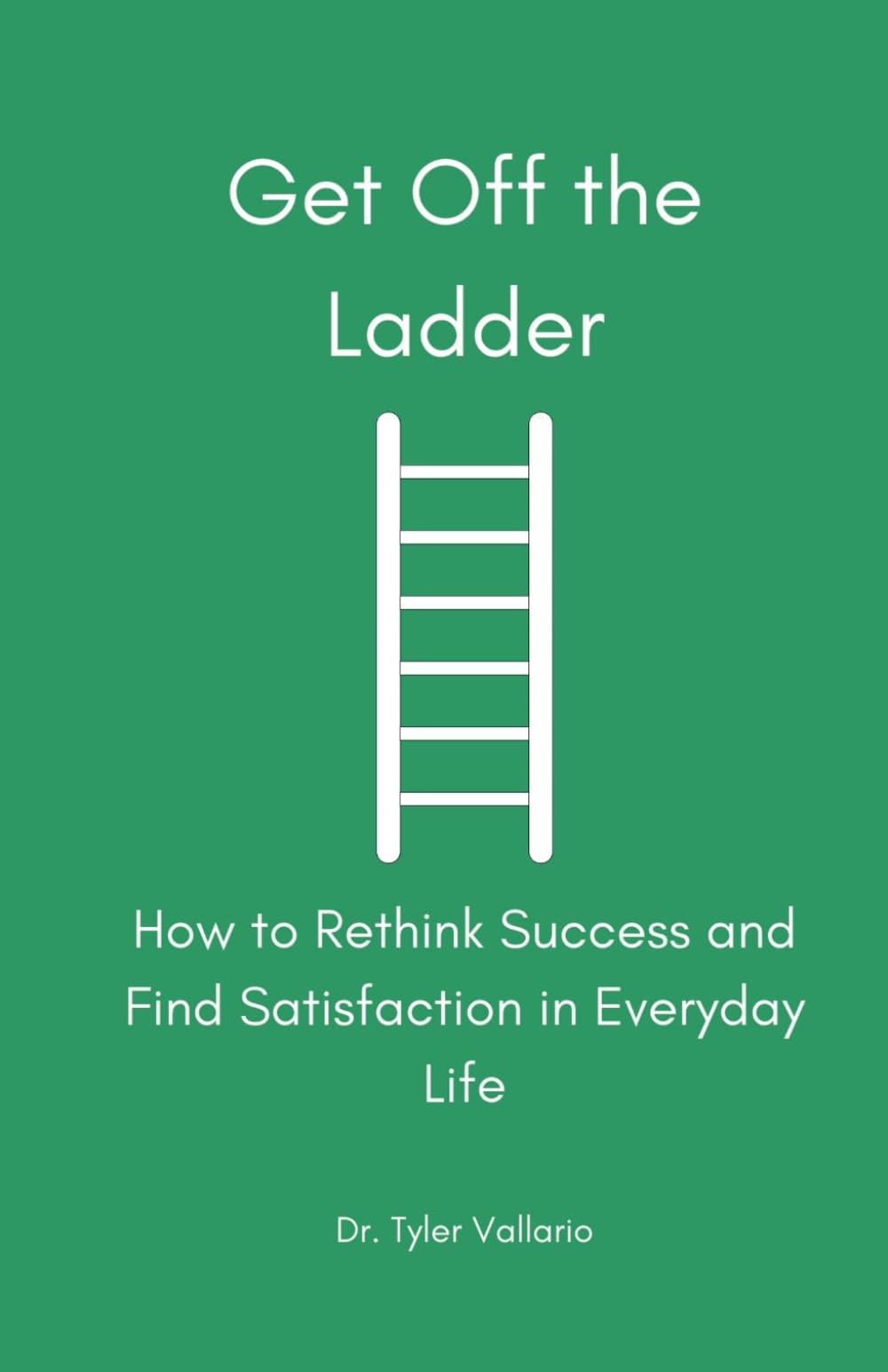 Get Off the Ladder: How to Rethink Success and Find Satisfaction in Everyday Life