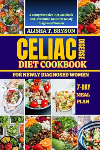 Celiac disease diet cookbook for newly diagnosed women: A Comprehensive Diet Cookbook and Prevention Guide for Newly Diagnosed Women
