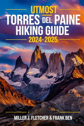 UTMOST TORRES DEL PAINE HIKING GUIDE 2024-2025 (Hikers Companion)