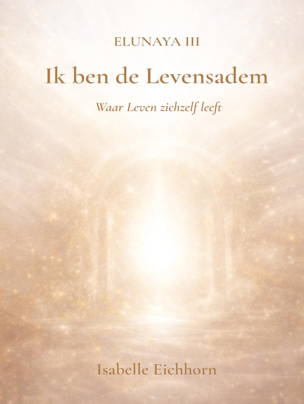 Ik ben de Levensadem: Elunaya III - Waar Leven zichzelf leeft (Elunaya Trilogie)