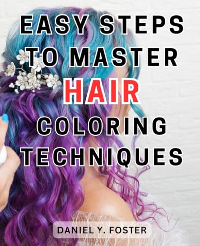 Easy Steps to Master Hair Coloring Techniques: Unlock the Secrets