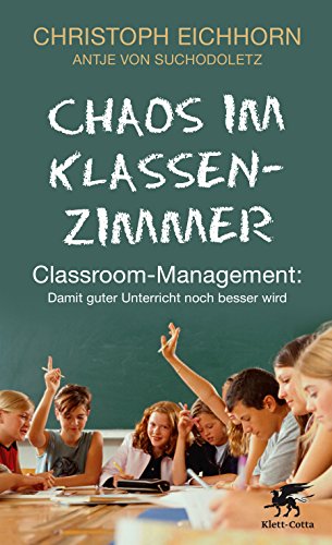 Chaos im Klassenzimmer: Classroom-Management: Damit guter Unterricht noch besser wird Chaos im Klassenzimmer: Classroom-Management: Damit guter Unterricht noch besser wird