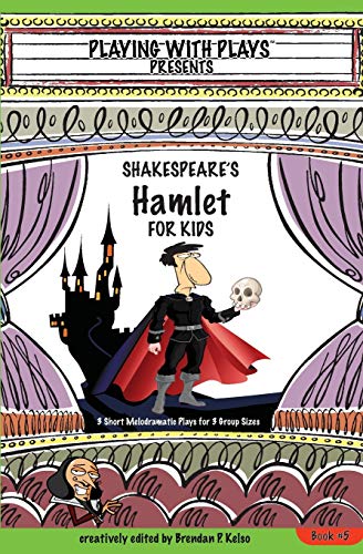 Shakespeare's Hamlet for Kids: 3 Short Melodramatic Plays for 3 Group Sizes (Playing With Plays) (Volume 5)