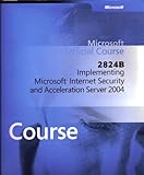  Implementing Microsoft Internet Security and Acceleration Server 2004 - Mircosoft Official Course 2824B
