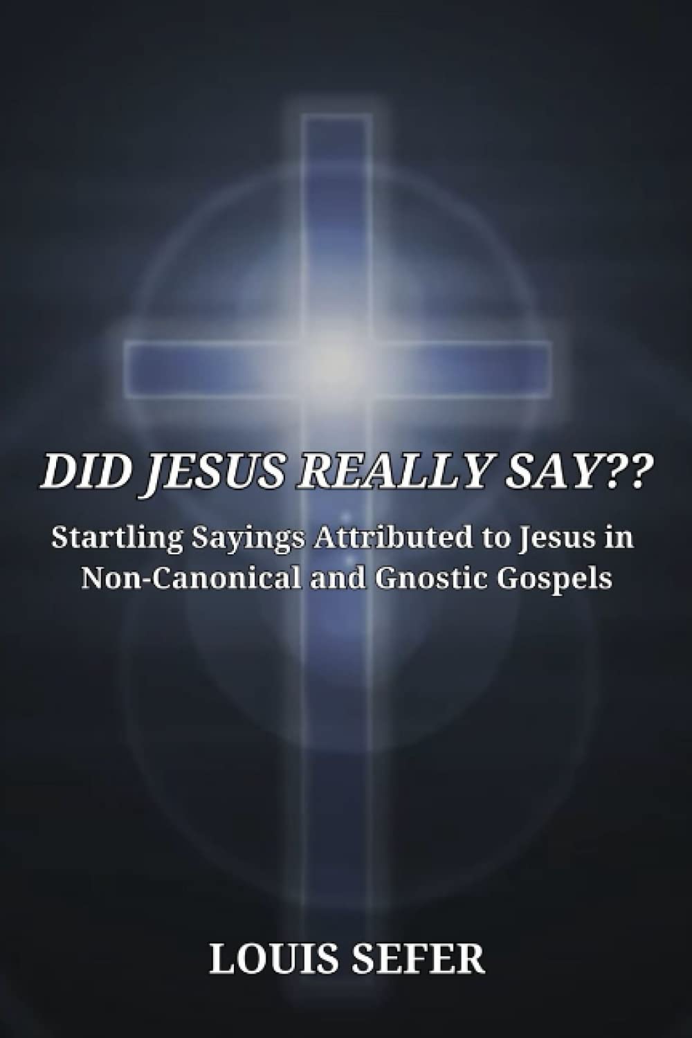 Did Jesus Really Say??: Startling Sayings Attributed to Jesus in Non-Canonical and Gnostic Gospels