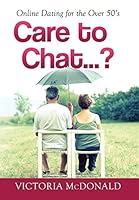 Care to Chat? . . .: Online Dating for the Over 50's 1499033133 Book Cover