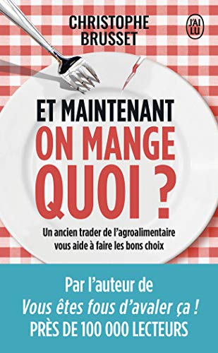 Et maintenant, on mange quoi ? : Un ancien industriel de l'agroalimentaire vous aide à faire les bo Et maintenant, on mange quoi ? : Un ancien industriel de l'agroalimentaire vous aide à faire les bo