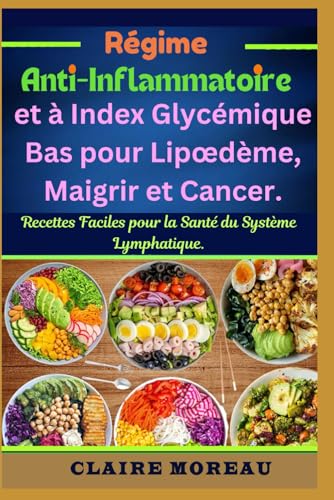Régime Anti-Inflammatoire et à Index Glycémique Bas pour Lipœdème, Maigrir et Cancer: Recettes Faciles pour la Santé du Système Lymphatique.