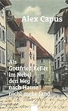 Als Gottfried Keller im Nebel den Weg nach Hause nicht mehr fand: Dreiunddreissig Geschichten aus zweiundzwanzig Jahren - Alex Capus 