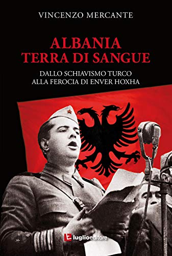 Albania, terra di sangue. Dallo schiavismo turco alla ferocia di Enver Hoxh