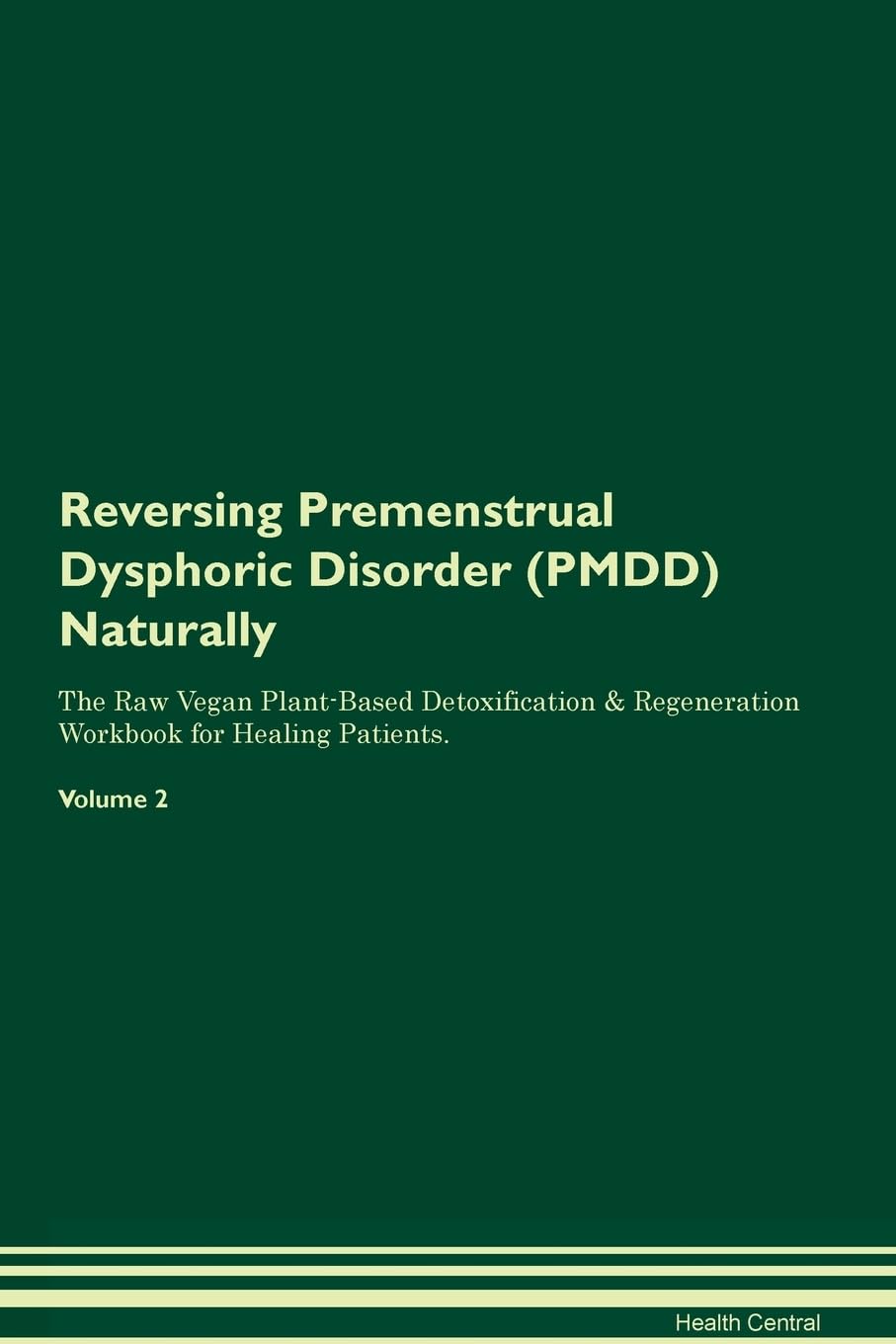 Reversing Premenstrual Dysphoric Disorder (PMDD) Naturally The Raw Vegan Plant-Based Detoxification & Regeneration Workbook for Healing Patients. Volume 2