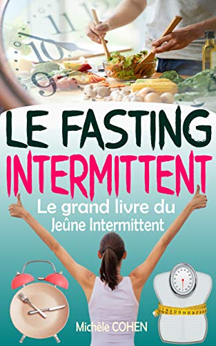 Le Fasting Intermittent: Le grand livre du jeûne intermittent avec 7 méthodes efficaces pour perdre la graisse, gagner en énergie et en longévité sans ... programme complet (Santé et bien être)