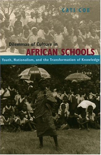 Dilemmas Of Culture In African Schools: Youth, Nationalism, and the Transormation of Knowledge
