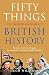 Fifty Things You Need To Know About British History