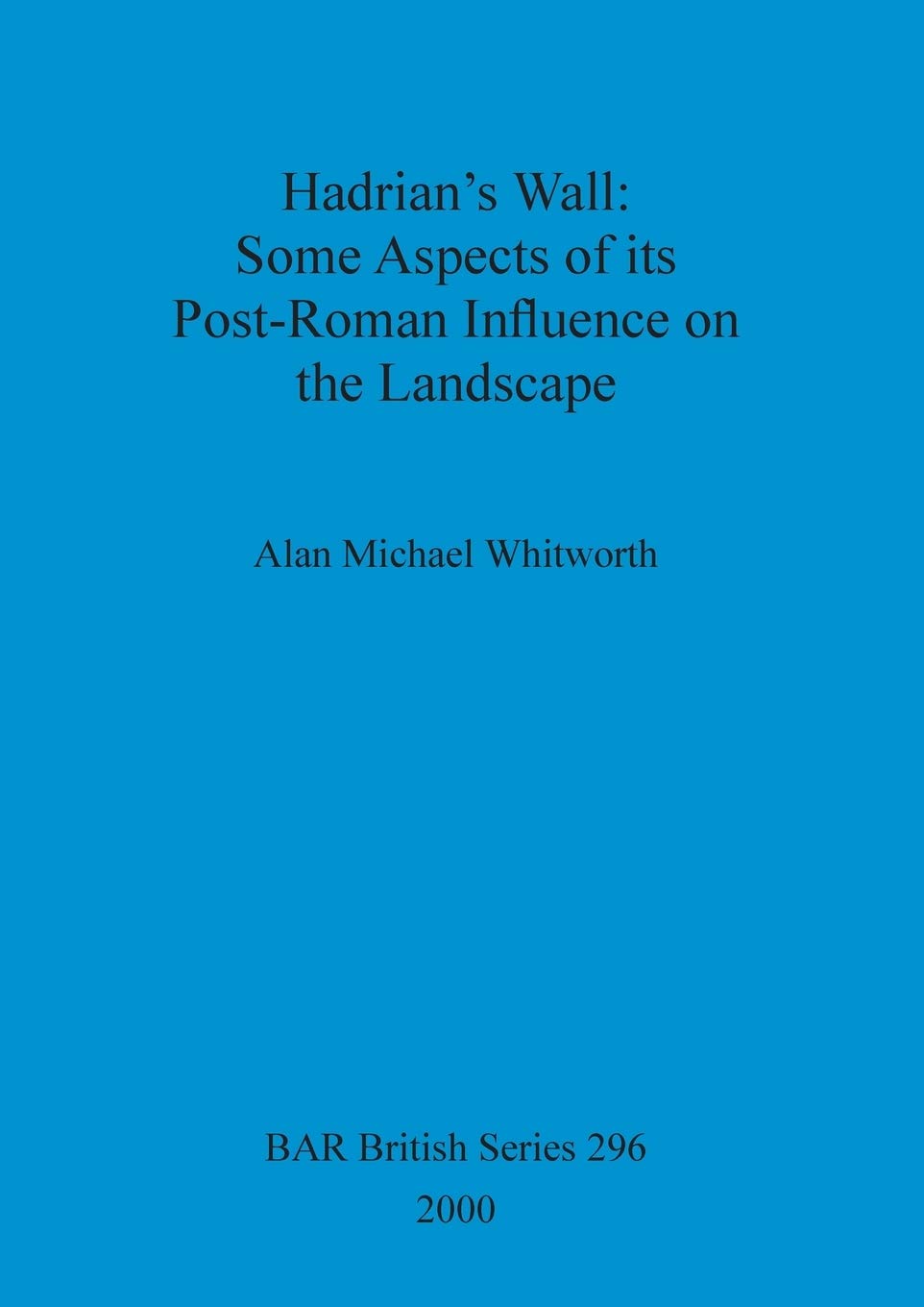 Buy Hadrian's Wall : some aspects of its post-Roman influence on the landscape: 296 (British Archaeological Reports British Series) — BookShops.in