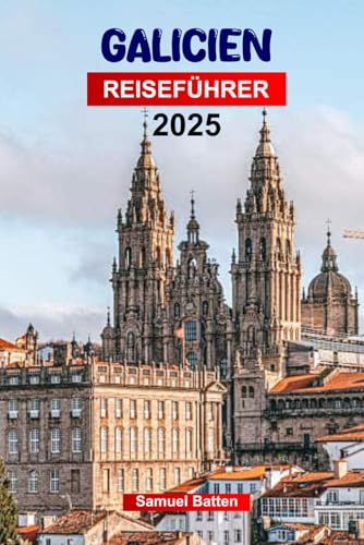 Galicien Reiseführer 2025  Planen Sie Ihre Reise mit Profi-Tipps zu Spaniens keltischer Ecke - Sehenswürdigkeiten Outdoor-Abenteuer und Essen die Sie unbedingt sehen müssen