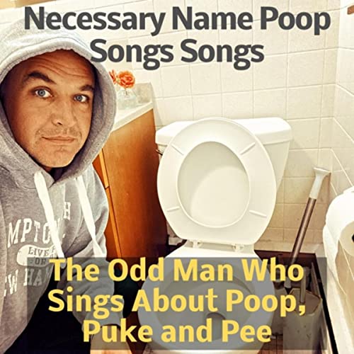 Necessary Name Poop Songs Songs by The Odd Man Who Sings About Poop