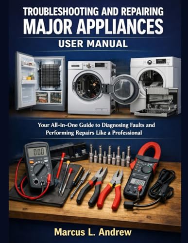 TROUBLESHOOTING AND REPAIRING MAJOR APPLIANCES USER MANUAL: Your ...