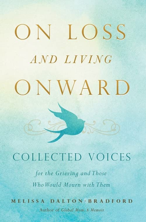 On Loss and Living Onward: Collected Voices for the Grieving and Those Who Would Mourn with Them