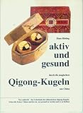  Aktiv und gesund durch die magischen Qigong-Kugeln aus China: Neu entdeckt - das Geheimnis der chinesischen Qigong-Kugeln