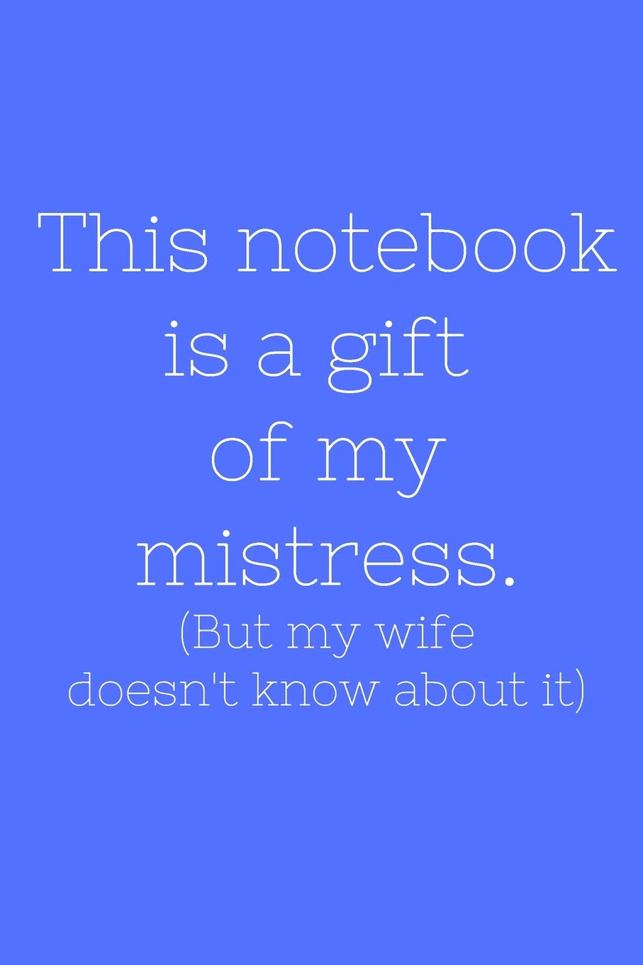 This notebook is a gift oy my mistress. (But my wife doesn't know about it)