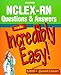 NCLEX-RN Questions & Answers Made Incredibly Easy!