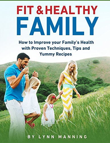 Fit & Healthy Family: How to Improve your Family’s Health with Proven Techniques, Tips and Yummy Recipes