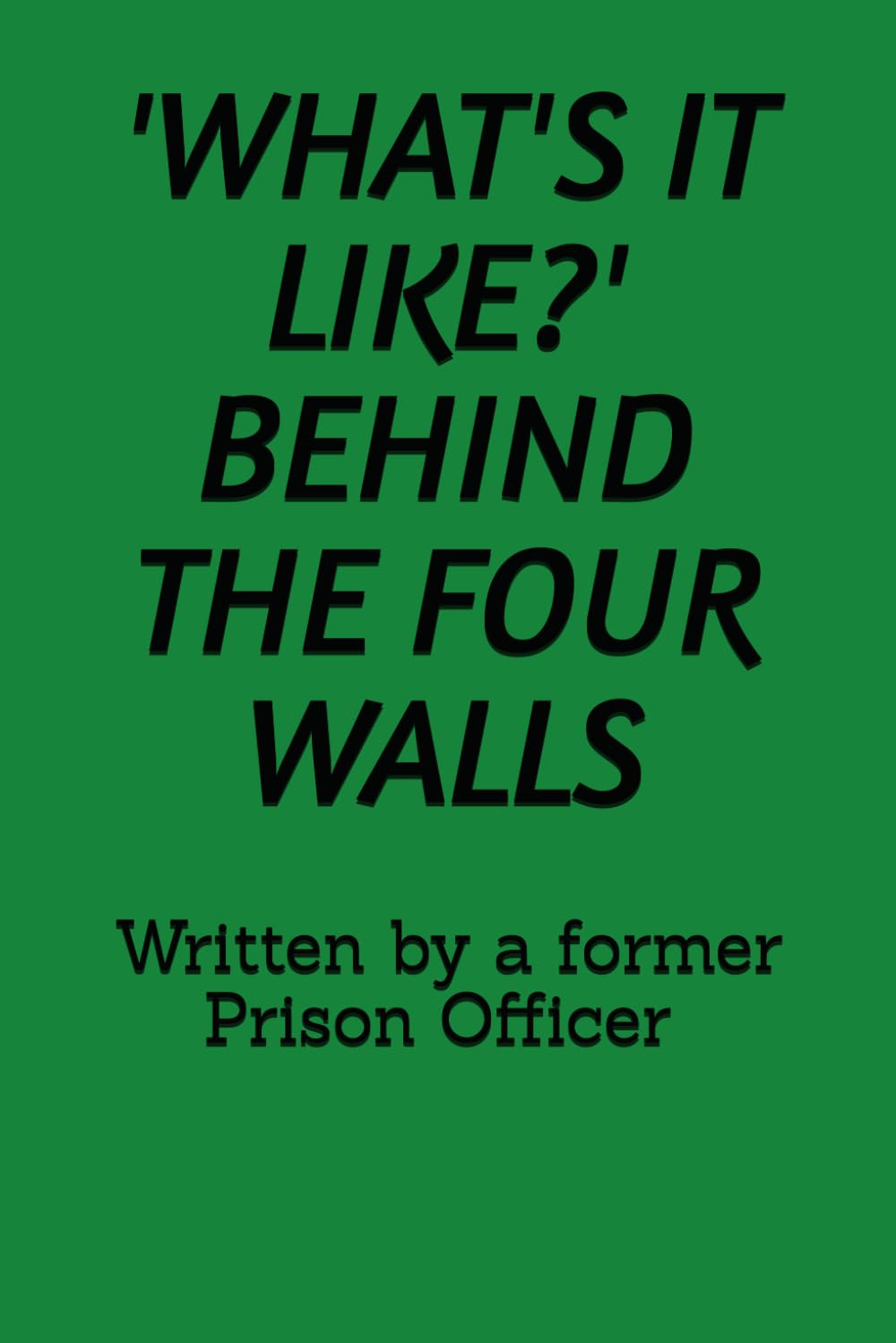 'WHAT'S IT LIKE?' BEHIND THE FOUR WALLS