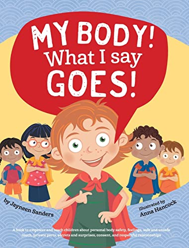 Image of My Body! What I Say Goes!: Teach children about body safety, safe and unsafe touch, private parts, consent, respect, secrets and surprises