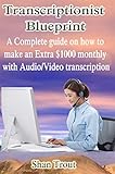  TRANSCRIPTIONIST BLUEPRINT: A complete guide on how to make an extra $1000 monthly with audio/video transcription (English Edition)