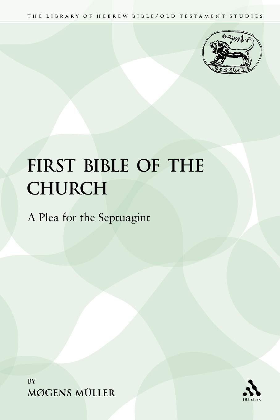 First Bible of the Church: A Plea for the Septuagint: 206 (The Library of Hebrew Bible/Old Testament Studies)