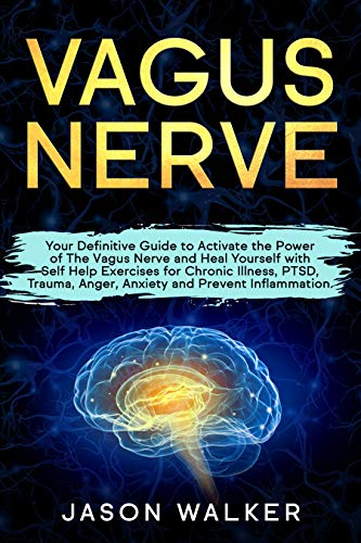 Amazon Com Vagus Nerve Your Definitive Guide To Activate The Power Of The Vagus Nerve And Heal Yourself With Self Help Exercises For Chronic Illness Ptsd Trauma Anger Anxiety And Prevent Inflammation Ebook