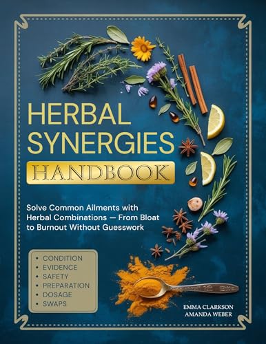 Herbal Synergies Handbook: Solve Common Ailments with Herbal Combinations — From Bloat to Burnout Without Guesswork (Herbal Wisdom & Natural Healing Library Book 2)