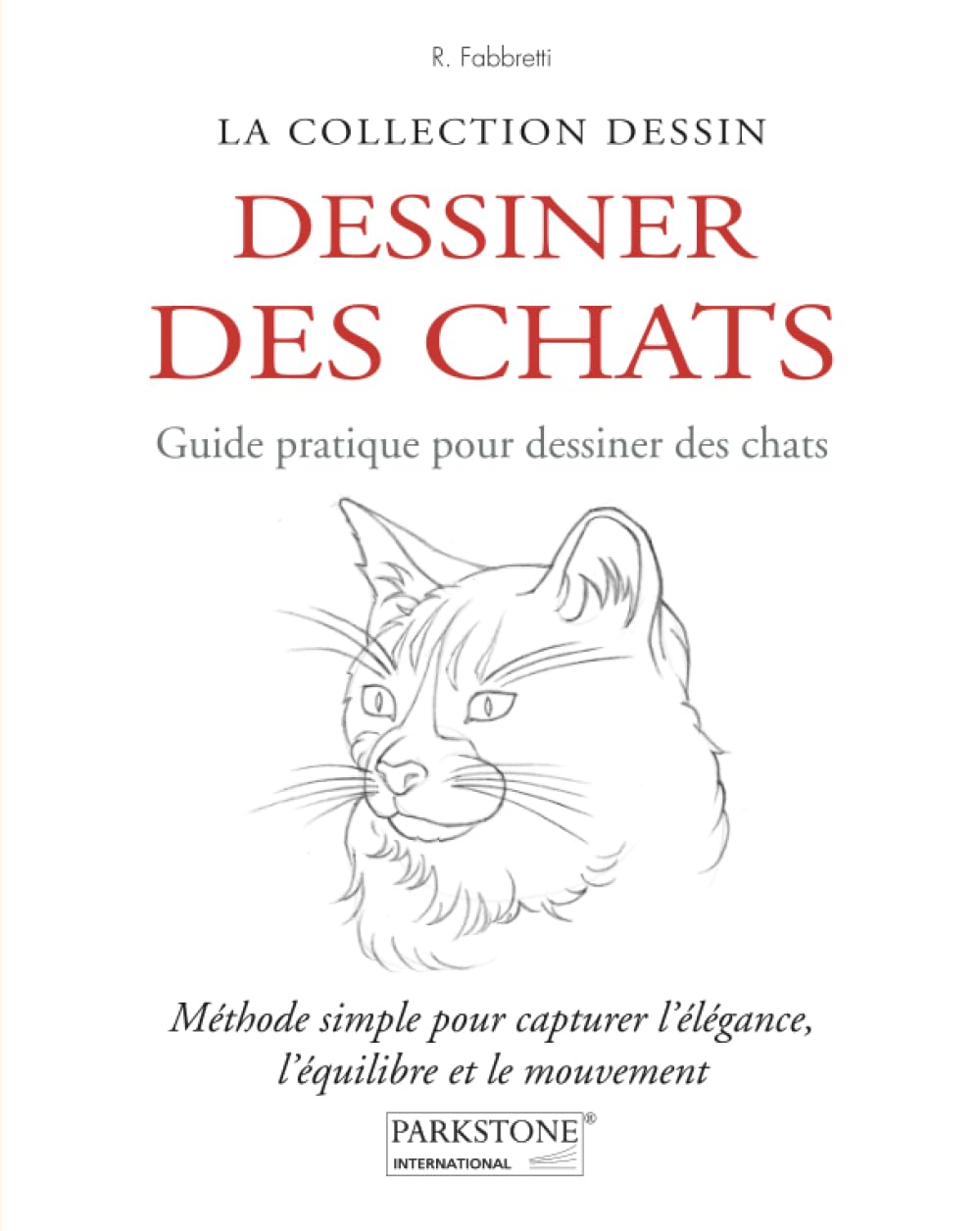 DESSINER DES CHATS: Méthode simple pour capturer l’élégance, l’équilibre et le mouvement (Pas à pas: D'un trait à l'œuvre d'art)