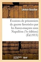 Évasions de Prisonniers de Guerre Favorisées Par Les Francs-Maçons Sous Napoléon (3e Édition) 2013474350 Book Cover