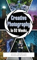 Creative Photography in 52 Weeks: One year of Photo challenges, Tips and Inspiration to Enrich Your Creative Vision B0CWTYXYVJ Book Cover