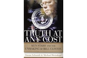 Truth at Any Cost: Ken Starr and the Unmaking of Bill Clinton