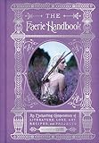The Faerie Handbook: An Enchanting Compendium of Literature, Lore, Art, Recipes, and Projects (The Enchanted Library)