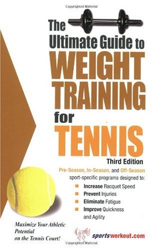 The Ultimate Guide to Weight Training for Tennis (Ultimate Guide to Weight Training for Sports) (Ultimate Guide to Weight Training for Tennis) (Ultimate ... Guide to Weight Training for Tennis)