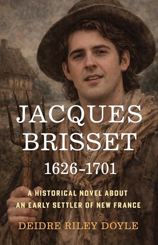 Jacques Brisset 1626-1701: A Historical Novel About an Early Settler in New France