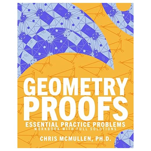 Geometry Proofs Essential Practice Problems Workbook with Full Solutions